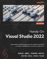 Hands-On Visual Studio 2022: A developer's guide to exploring new features and best practices in...