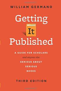 Getting It Published, Third Edition: A Guide for Scholars and Anyone Else Serious about Serious...