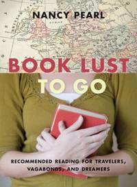 Book Lust to Go : Recommended Reading for Travelers, Vagabonds, and Dreamers