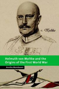 Helmuth von Moltke and the Origins of the First World War