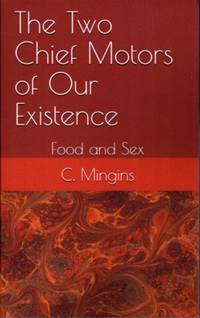THE TWO CHIEF MOTORS OF OUR EXISTENCE: Food and Sex by Clare Mingins - Paperback - 2020 - from By The Way Books (SKU: 26384)