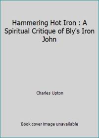 Hammering Hot Iron : A Spiritual Critique of Bly's Iron John