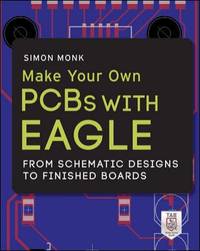 Make Your Own PCBs with Eagle: From Schematic Designs to Finished Boards