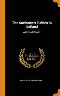 cover of The Sunbonnet Babies in Holland: A Second Reader