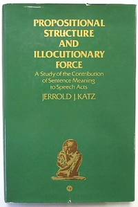 Propositional Structure and Illocutionary Force: A Study of the Contribution of Sentence Meaning...