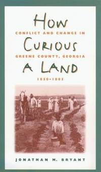 How Curious a Land: Conflict and Change in Greene County, Georgia, 1850-1885