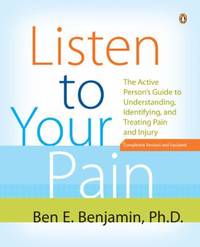 Listen to Your Pain : The Active Person's Guide to Understanding, Identifying, and Treating Pain...