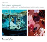Paint with the Impressionists: A step-by-step guide to their methods and materials for...