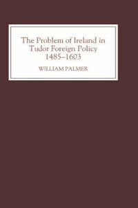 The Problem of Ireland in Tudor Foreign Policy - 1485-1603