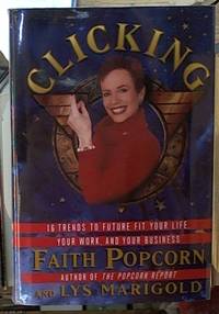 Clicking; 16 Trends to Future Fit Your Life, Your Work and Your Business by Popcorn, Faith and Marigold, Lys - 1996