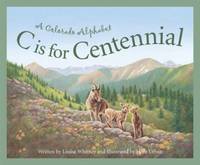 C Is for Centennial : A Colorado Alphabet by Louise Doak Whitney - 2002