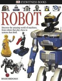 DK Eyewitness Books: Robot : Discover the Amazing World of Machines from Robots That Play Chess...