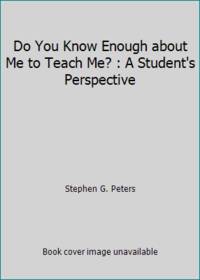 Do You Know Enough about Me to Teach Me?: A Student&#039;s Perspective by Stephen G. Peters - 2006