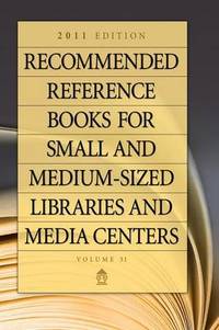 Recommended Reference Books for Small and Medium-sized Libraries and Media Centers: 2011 Edition,...
