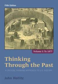 Thinking Through the Past Vol. 1 : A Critical Thinking Approach to U. S. History to 1877