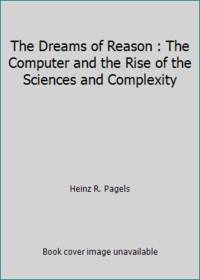 The Dreams of Reason : The Computer and the Rise of the Sciences and Complexity