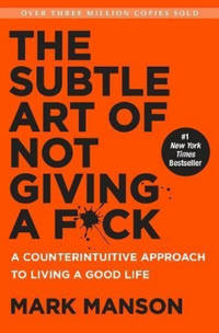 The Subtle Art of Not Giving A F*ck: A Counterintuitive Approach to Living a Good Life by Manson, Mark - 2016