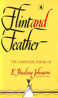 Flint and Feather: The Complete Poems of E Pauline Johnson (Tekahionwake) by E Pauline Johnson (Tekahionwake) - 1972