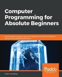 Computer Programming for Absolute Beginners: Learn essential computer science concepts and coding...