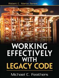 Working Effectively with Legacy Code (Robert C. Martin Series)