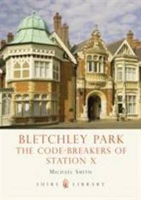 Bletchley Park: The Code-Breakers of Station X
