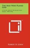 The Man Who Played God: A Novel about Hungary and Israel, 1944-1956