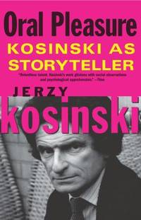 Oral Pleasure - Kosinski as Storyteller by Jerzy Kosinski - 2012