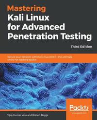 Mastering Kali Linux for Advanced Penetration Testing - Third Edition: Secure your network with Kali Linux 2019.1 - the ultimate white hat hackers' toolkit
