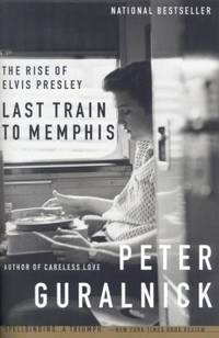 Last Train to Memphis : The Rise of Elvis Presley by Peter Guralnick - 1995