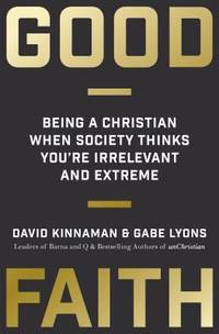 Good Faith : Being a Christian When Society Thinks You're Irrelevant and Extreme