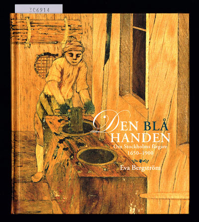 Den blå handen. Om Stockholms färgare 1650-1900.