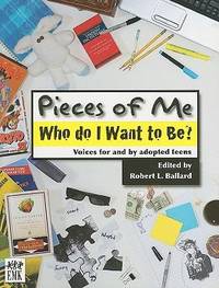 Pieces of Me : Who Do I Want to Be? Voices for and by Adopted Teens