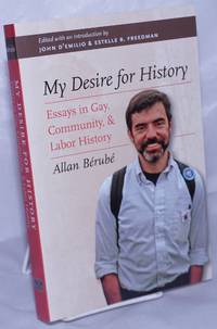 My Desire for History: essays in Gay, Community, &amp; Labor History by BÃ©rubÃ©, Allan, edited by John D'Emilio & Estelle B. Freedman - 2011