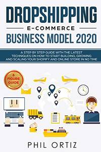 Dropshipping E-Commerce Business Model 2020: A Step-by-Step Guide With The Latest Techniques On...