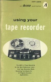 Using Your Tape Recorder; Allied's Handbook on the Tape Recorder by Harold D Weiler - Paperback - 3d Printing - 1968 - from Paperback Recycler (SKU: 16900)