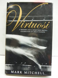 Virtuosi: A Defense and a (Sometimes Erotic) Celebration of Great Pianists by Mitchell, Mark - 2000-11-22