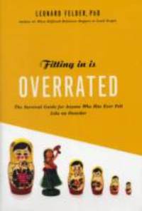 Fitting in Is Overrated : The Survival Guide for Anyone Who Has Ever Felt Like an Outsider