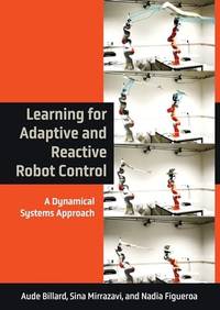 Learning for Adaptive and Reactive Robot Control: A Dynamical Systems Approach (Intelligent...