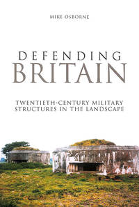 Defending Britain: Twentieth-Century Military Structures In The Landscape (Revealing History...