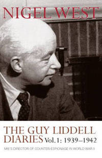 The Guy Liddell Diaries Volume I: 1939 1942: MI5's Director of Counter Espionage in World War II