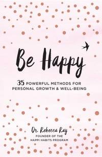Be Happy : 35 Powerful Methods for Personal Growth & Well-Being