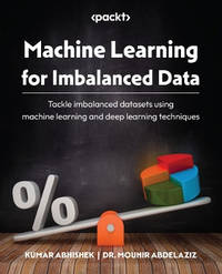 Machine Learning for Imbalanced Data: Tackle imbalanced datasets using machine learning and deep...