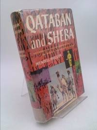 Qataban and Sheba: Exploring the Ancient Kingdoms on the Biblical Spice Routes o by Wendell Phillips - 1955