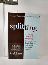 Splitting : Protecting Yourself While Divorcing Someone With Borderline or Narcissistic Personality by Eddy, Bill, Kreger, Randi - 2011