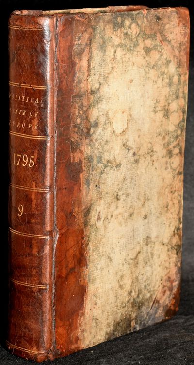 THE POLITICAL STATE OF EUROPE, FOR THE YEAR 1795. CONTAINING AN AUTHENTIC AND IMPARTIAL NARRATIVE OF EVERY MILITARY OPERATION OF THE PRESENT BELLIGERENT POWERS. NINTH VOLUME [9]