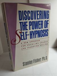 Discovering the Power of Self-Hypnosis A New Approach for Enabling Change  and Promoting Healing