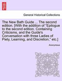 The New Bath Guide ... the Second Edition. [With the Addition of "Epilogue to the Second...