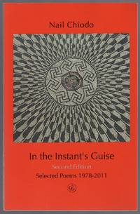In the Instant's Guise. Second Edition. Selected Poems 1978-2011 by Nail CHIODO - Signed - 2011 - from Between the Covers- Rare Books, Inc. ABAA (SKU: 449938)