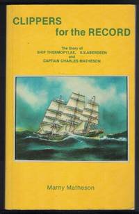 CLIPPERS FOR THE RECORD The Story of Ship Thermopylae, S. S. Aberdeen and  Captain Charles Matheson