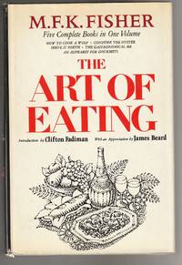 The Art of Eating: Five Complete Books in One (How to Cook a Wolf; Consider teh Oyster; Serve it Forth; The Gastronomical Me; An Alphabet for Gourmets) by Fisher, M.F.K - 1954